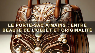 Le Porte-Sac à Mains : Entre Beauté de l'Objet et Originalité