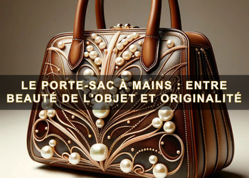 Le Porte-Sac à Mains : Entre Beauté de l'Objet et Originalité